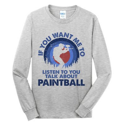 If You Want Me To Listen Talk About Paintball Gift Tall Long Sleeve T-Shirt