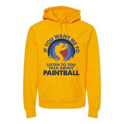 If You Want Me To Listen Talk About Paintball Gift Premium Hoodie