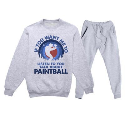 If You Want Me To Listen Talk About Paintball Gift Premium Crewneck Sweatsuit Set