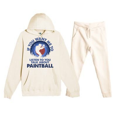 If You Want Me To Listen Talk About Paintball Gift Premium Hooded Sweatsuit Set