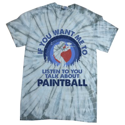 If You Want Me To Listen Talk About Paintball Gift Tie-Dye T-Shirt