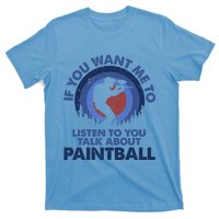 If You Want Me To Listen Talk About Paintball Gift T-Shirt