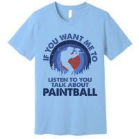 If You Want Me To Listen Talk About Paintball Gift Premium T-Shirt