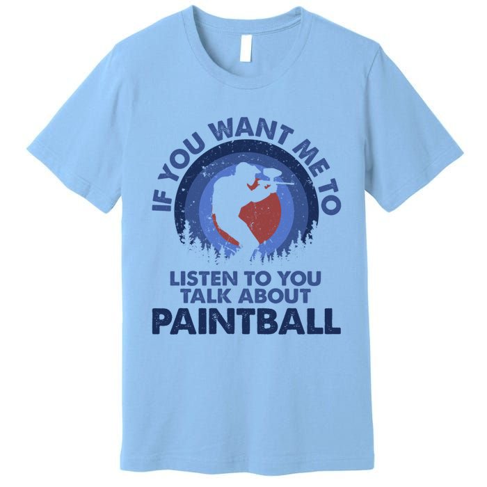 If You Want Me To Listen Talk About Paintball Gift Premium T-Shirt