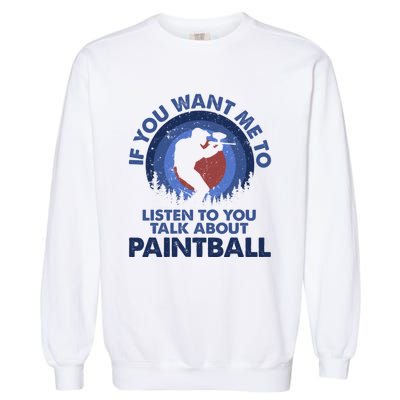 If You Want Me To Listen Talk About Paintball Gift Garment-Dyed Sweatshirt