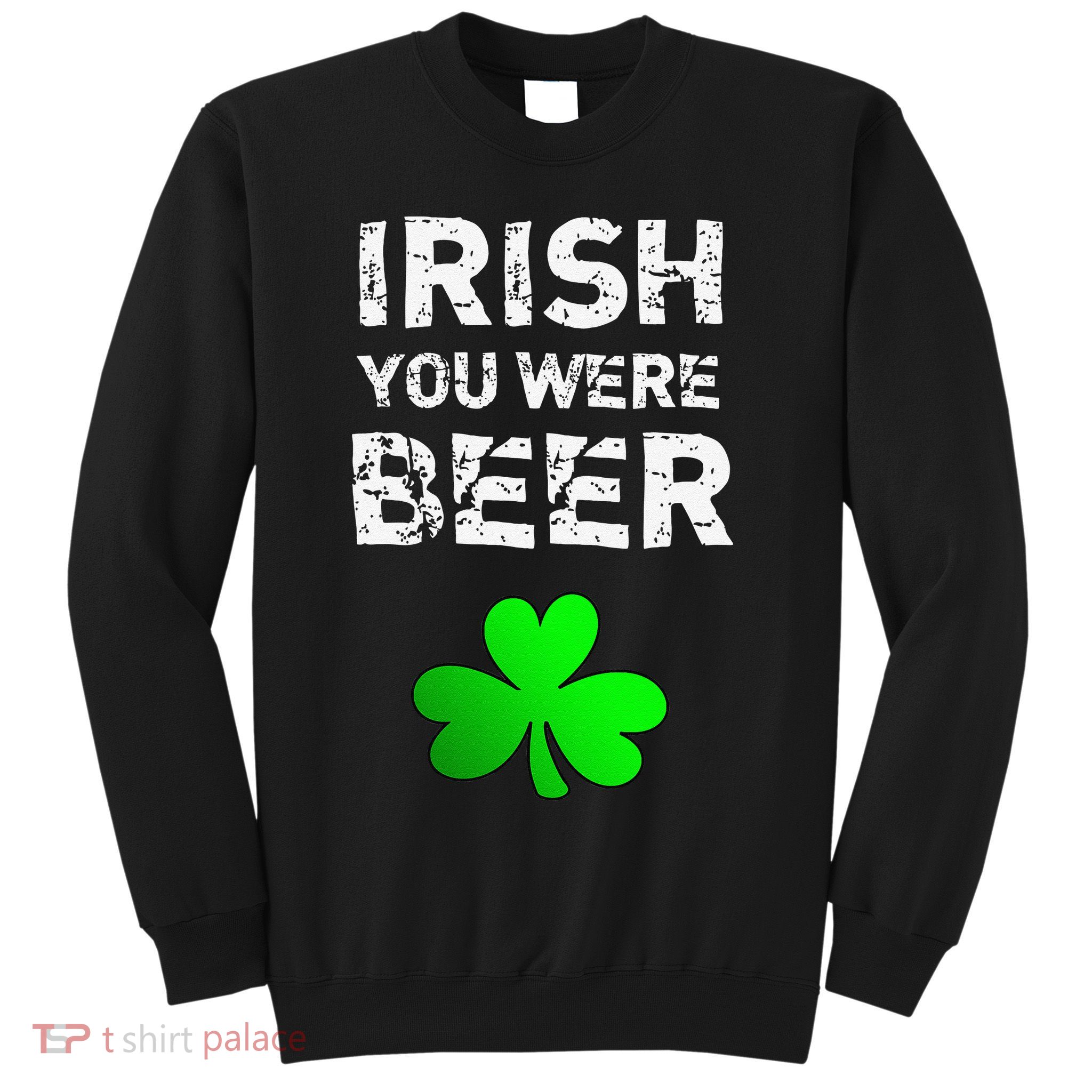 Irish You Were Beer Funny St. Saint Patrick's Day Funny Sweatshirt