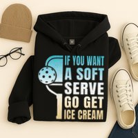If You Want Soft Serve Go Get Ice Cream Pickleball Hoodie