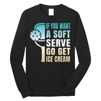 If You Want Soft Serve Go Get Ice Cream Pickleball Long Sleeve Shirt