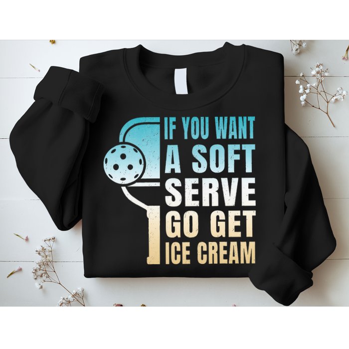 If You Want Soft Serve Go Get Ice Cream Pickleball Sweatshirt