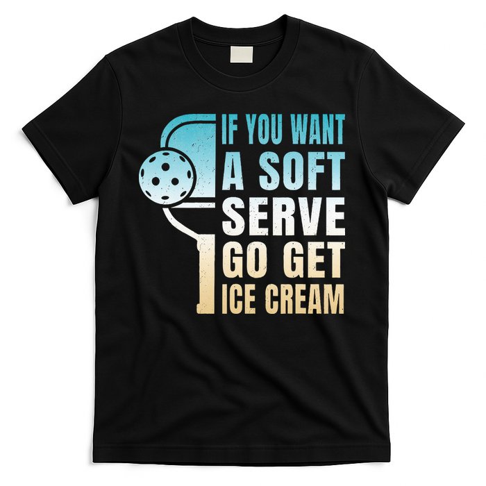 If You Want Soft Serve Go Get Ice Cream Pickleball T-Shirt