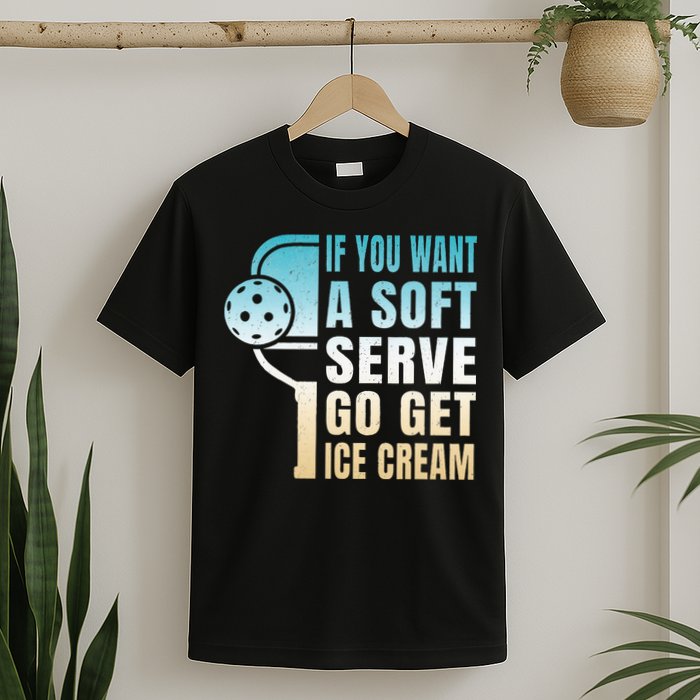 If You Want Soft Serve Go Get Ice Cream Pickleball T-Shirt