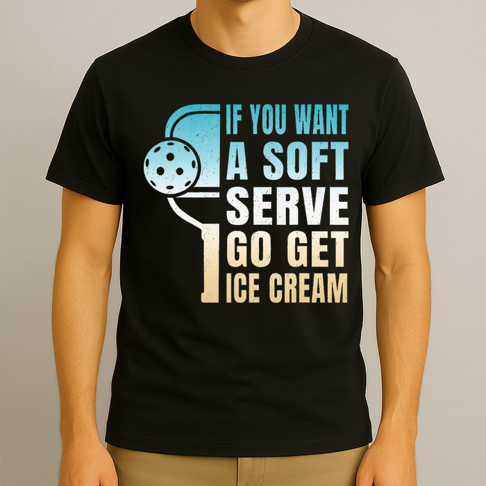 If You Want Soft Serve Go Get Ice Cream Pickleball T-Shirt