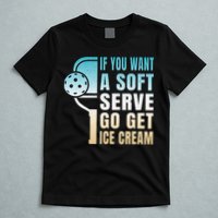 If You Want Soft Serve Go Get Ice Cream Pickleball T-Shirt