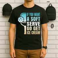 If You Want Soft Serve Go Get Ice Cream Pickleball T-Shirt