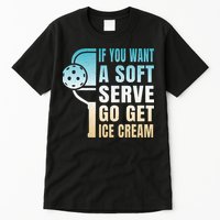 If You Want Soft Serve Go Get Ice Cream Pickleball Tall T-Shirt