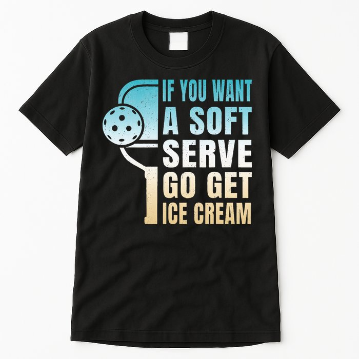 If You Want Soft Serve Go Get Ice Cream Pickleball Tall T-Shirt