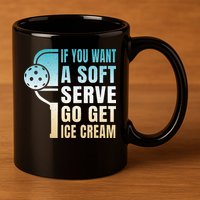 If You Want Soft Serve Go Get Ice Cream Pickleball 11oz C Handle Ceramic Mug