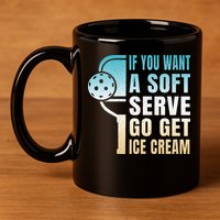 If You Want Soft Serve Go Get Ice Cream Pickleball 11oz C Handle Ceramic Mug