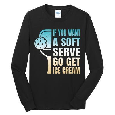 If You Want Soft Serve Go Get Ice Cream Pickleball Tall Long Sleeve T-Shirt