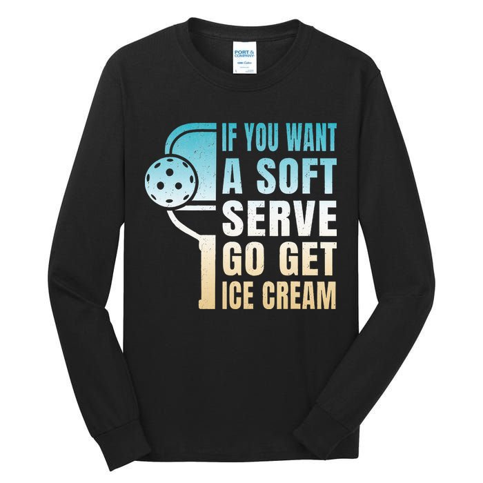 If You Want Soft Serve Go Get Ice Cream Pickleball Tall Long Sleeve T-Shirt