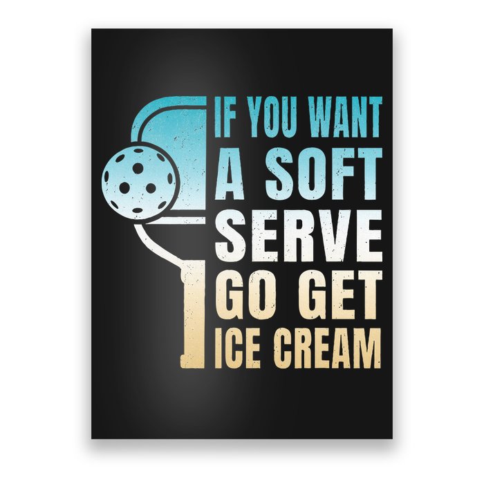 If You Want Soft Serve Go Get Ice Cream Pickleball Poster