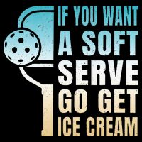 If You Want Soft Serve Go Get Ice Cream Pickleball Poster