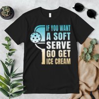 If You Want Soft Serve Go Get Ice Cream Pickleball Premium T-Shirt