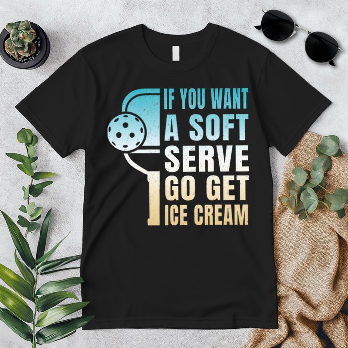 If You Want Soft Serve Go Get Ice Cream Pickleball Premium T-Shirt