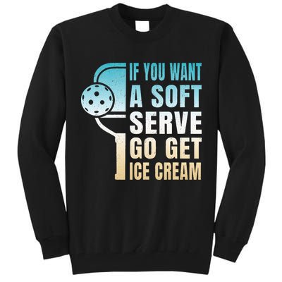 If You Want Soft Serve Go Get Ice Cream Pickleball Tall Sweatshirt
