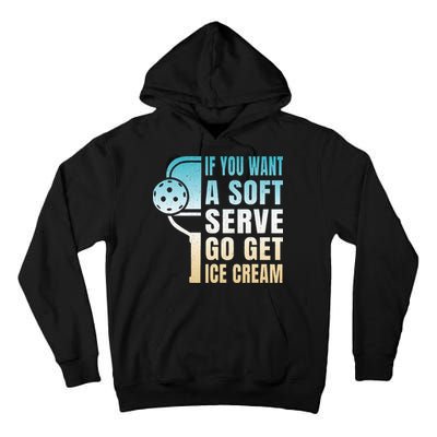 If You Want Soft Serve Go Get Ice Cream Pickleball Tall Hoodie