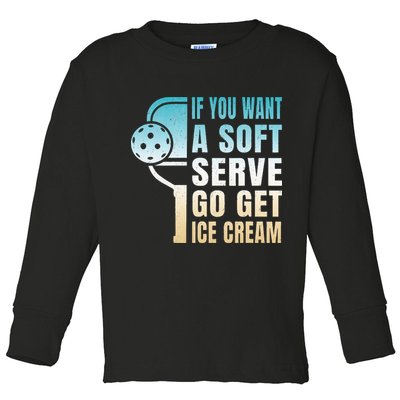 If You Want Soft Serve Go Get Ice Cream Pickleball Toddler Long Sleeve Shirt