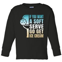 If You Want Soft Serve Go Get Ice Cream Pickleball Toddler Long Sleeve Shirt