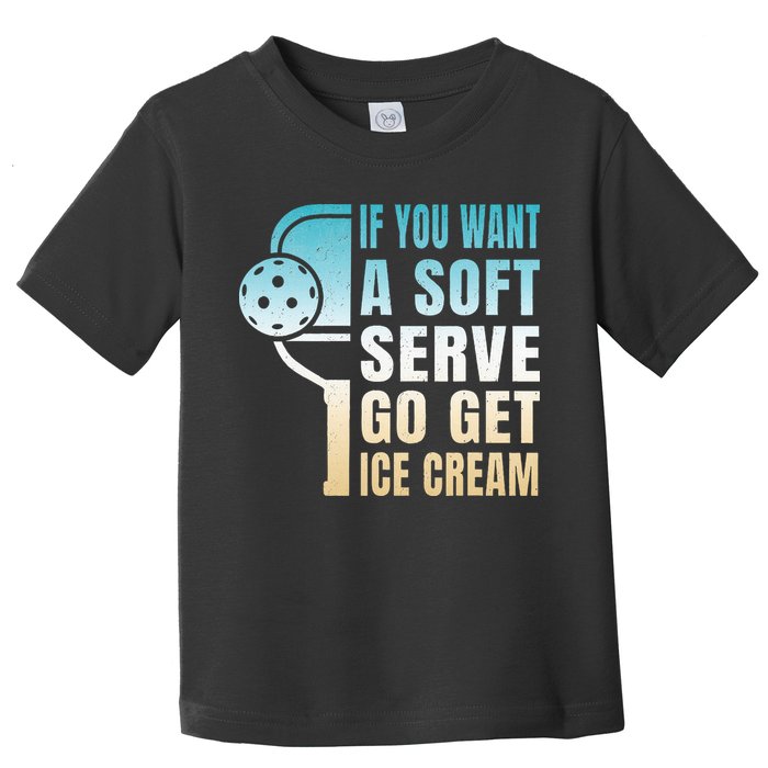 If You Want Soft Serve Go Get Ice Cream Pickleball Toddler T-Shirt