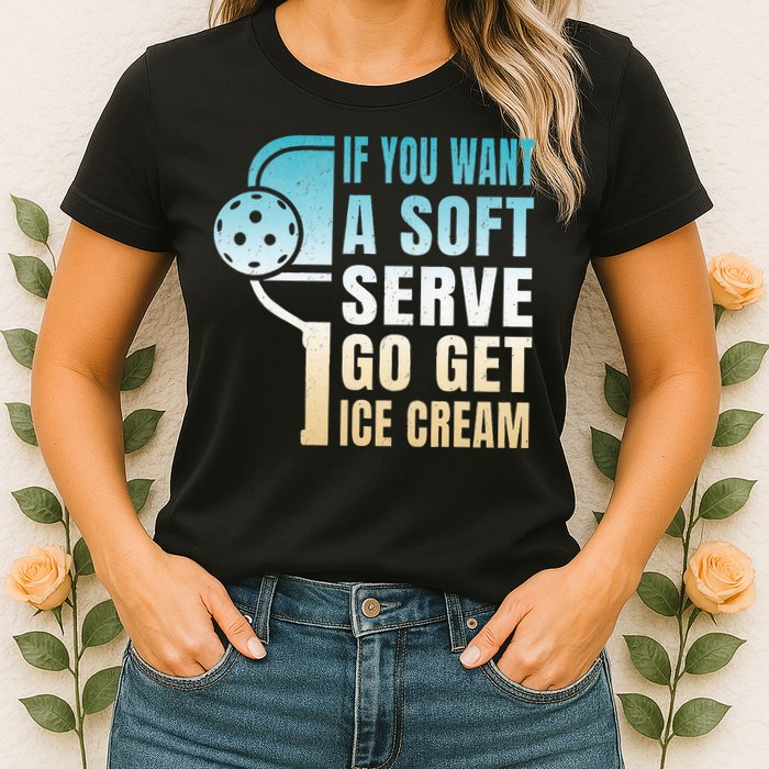 If You Want Soft Serve Go Get Ice Cream Pickleball Womens T-Shirt