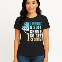 If You Want Soft Serve Go Get Ice Cream Pickleball Womens T-Shirt