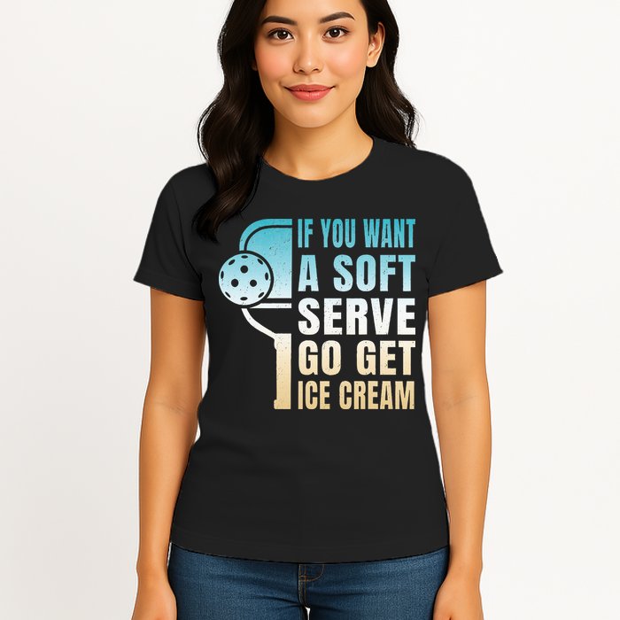 If You Want Soft Serve Go Get Ice Cream Pickleball Womens T-Shirt