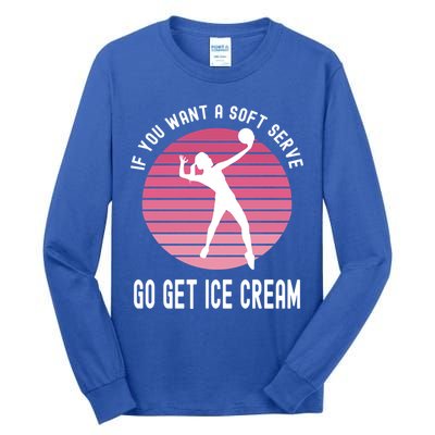 If You Want A Soft Serve Go Get Ice Cream Punny Volleyball Gift Tall Long Sleeve T-Shirt