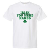 Irish You Were Naked Funny St Patricks Garment-Dyed Heavyweight T-Shirt