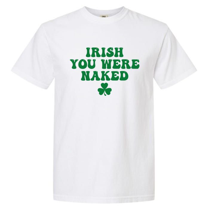 Irish You Were Naked Funny St Patricks Garment-Dyed Heavyweight T-Shirt