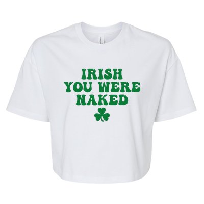 Irish You Were Naked Funny St Patricks Bella+Canvas Jersey Crop Tee