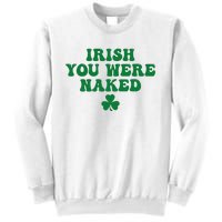 Irish You Were Naked Funny St Patricks Sweatshirt