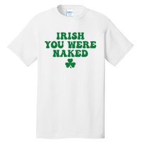 Irish You Were Naked Funny St Patricks Tall T-Shirt