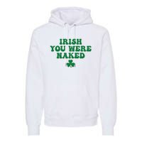 Irish You Were Naked Funny St Patricks Premium Hoodie