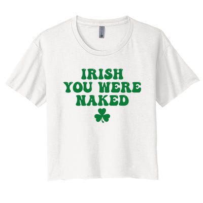 Irish You Were Naked Funny St Patricks Women's Crop Top Tee