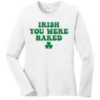 Irish You Were Naked Funny St Patricks Ladies Long Sleeve Shirt