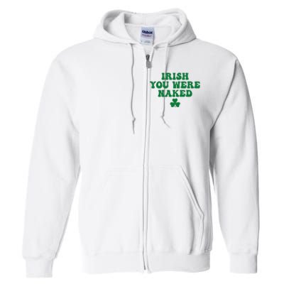 Irish You Were Naked Funny St Patricks Full Zip Hoodie