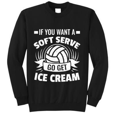If You Want A Soft Serve Go Get Ice Cream Funny Volleyball Gifts For Team Sweatshirt