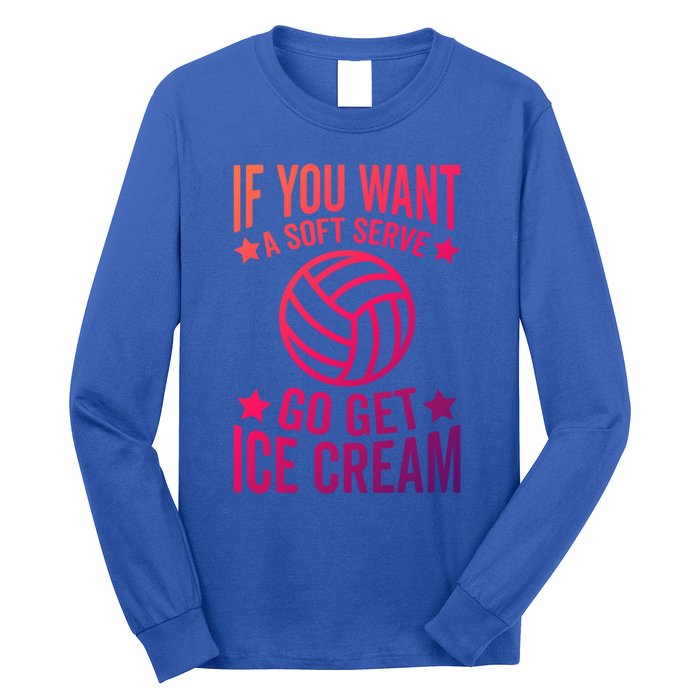 If You Want A Soft Serve Go Get Ice Cream Volleyball Player Gift Long Sleeve Shirt