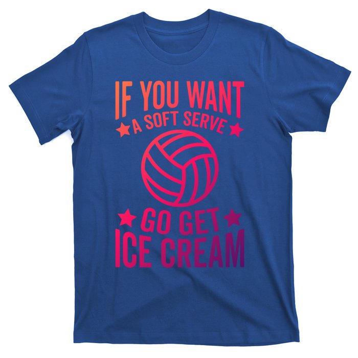 If You Want A Soft Serve Go Get Ice Cream Volleyball Player Gift T-Shirt