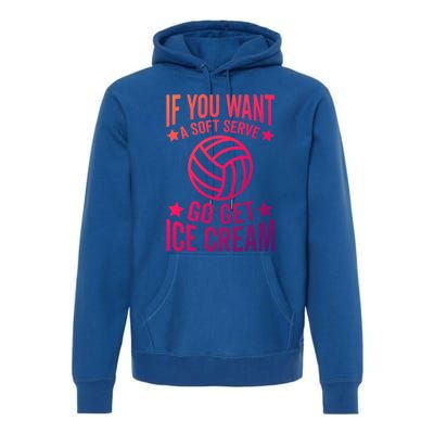 If You Want A Soft Serve Go Get Ice Cream Volleyball Player Gift Premium Hoodie